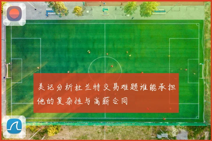 美记分析杜兰特交易难题谁能承担他的复杂性与高薪合同